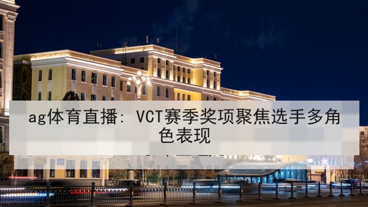 ag体育直播: VCT赛季奖项聚焦选手多角色表现