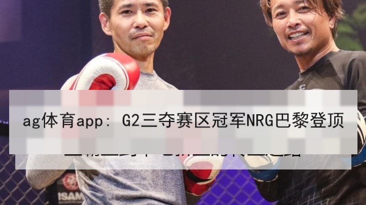 ag体育app: G2三夺赛区冠军NRG巴黎登顶