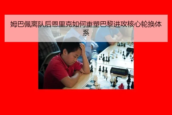 姆巴佩离队后恩里克如何重塑巴黎进攻核心轮换体系