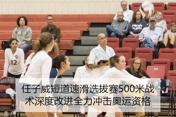任子威短道速滑选拔赛500米战术深度改进全力冲击奥运资格