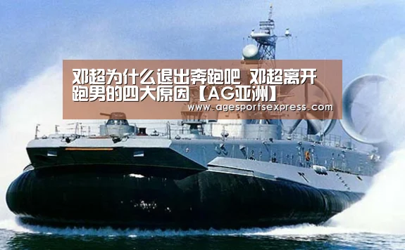 邓超为什么退出奔跑吧 邓超离开跑男的四大原因【AG亚洲】(图1) AG登录
